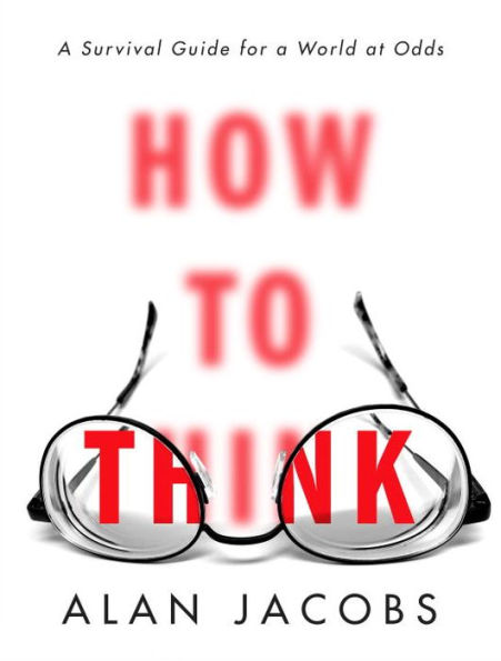 How to Think: A Survival Guide for a World at Odds