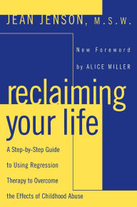 Title: Reclaiming Your Life: A Step-by-Step Guide to Using Regression Therapy to Overcome the Effects of Childhood Abuse, Author: Jean C. Jenson