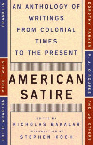 Title: American Satire: An Anthology of Writings from Colonial Times to the Present, Author: Nicholas Bakalar