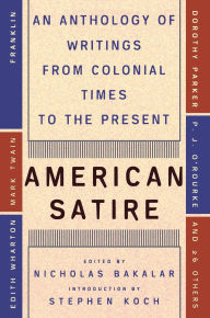 Title: American Satire: An Anthology of Writings from Colonial Times to the Present, Author: Nicholas Bakalar