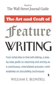 Title: The Art and Craft of Feature Writing: Based on The Wall Street Journal Guide, Author: William E. Blundell