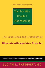 Title: The Boy Who Couldn't Stop Washing: The Experience and Treatment of Obsessive-Compulsive Disorder, Author: Judith L. Rapoport