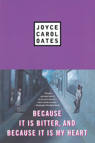 Title: Because It Is Bitter, and Because It Is My Heart, Author: Joyce Carol Oates