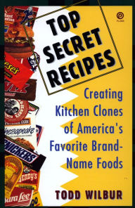 Title: Top Secret Recipes: Creating Kitchen Clones of America's Favorite Brand-Name Foods: A Cookbook, Author: Todd Wilbur