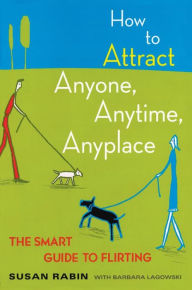 Title: How to Attract Anyone, Anytime, Anyplace: The Smart Guide to Flirting, Author: Susan Rabin