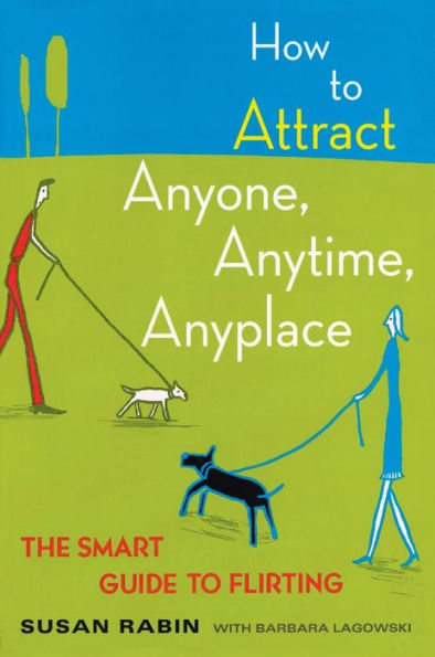 How to Attract Anyone, Anytime, Anyplace: The Smart Guide Flirting
