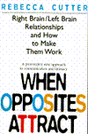 Title: When Opposites Attract: Right Brain/Left Brain Relationships and How to Make Them Work, Author: Rebecca Cutter