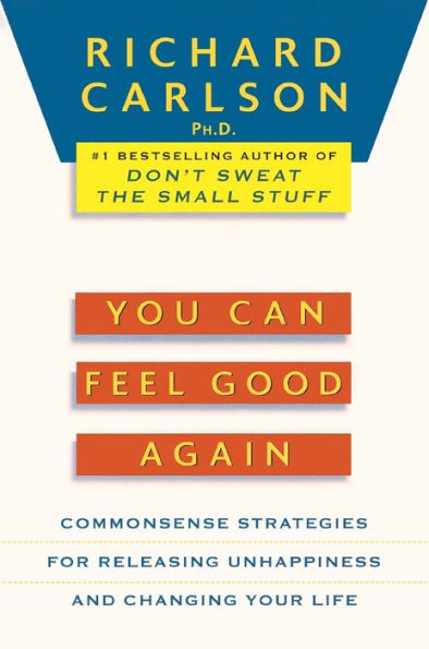 You Can Feel Good Again: Common-Sense Strategies for Releasing Unhappiness and Changing Your Life