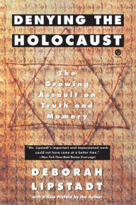 Title: Denying the Holocaust: The Growing Assault on Truth and Memory, Author: Deborah E. Lipstadt