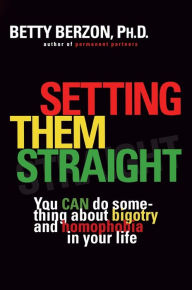 Title: Setting Them Straight: You CAN Do Something About Bigotry and Homophobia in Your Life, Author: Betty Berzon