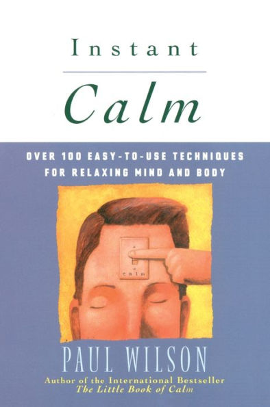 Instant Calm: Over 100 Easy-to-Use Techniques for Relaxing Mind and Body
