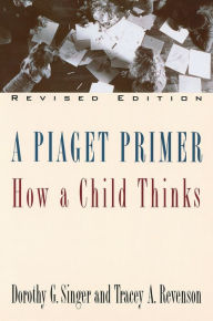 Title: A Piaget Primer: How a Child Thinks; Revised Edition, Author: Dorothy G. Singer