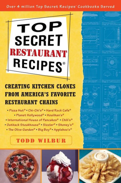 Top Secret Restaurant Recipes: Creating Kitchen Clones from America's Favorite Restaurant Chains: A Cookbook