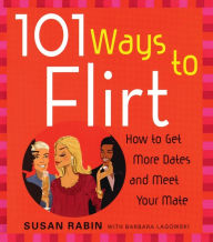 Title: 101 Ways to Flirt: How to Get More Dates and Meet Your Mate, Author: Susan Rabin
