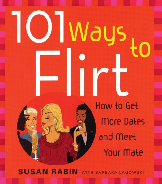 101 Ways to Flirt: How to Get More Dates and Meet Your Mate