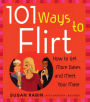 101 Ways to Flirt: How to Get More Dates and Meet Your Mate