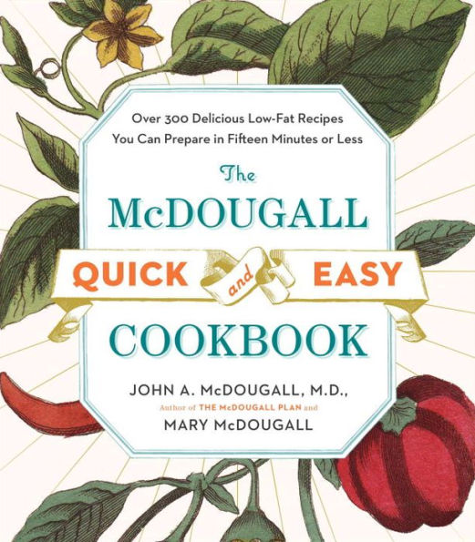 The McDougall Quick and Easy Cookbook: Over 300 Delicious Low-Fat Recipes You Can Prepare Fifteen Minutes or Less