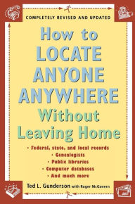 Title: How to Locate Anyone Anywhere: Without Leaving Home, Author: Ted L. Gunderson