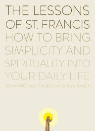 Title: The Lessons of Saint Francis: How to Bring Simplicity and Spirituality into Your Daily Life, Author: John Michael Talbot