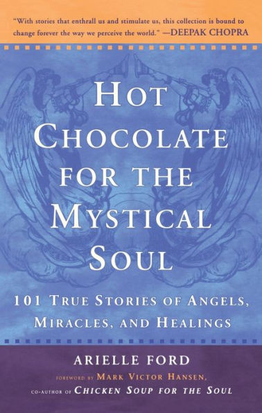 Hot Chocolate for the Mystical Soul: 101 True Stories of Angels, Miracles, and Healings