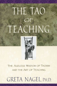 Title: The Tao of Teaching: The Ageles Wisdom of Taoism and the Art of Teaching, Author: Greta K. Nagel