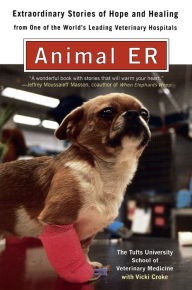 Title: Animal E.R.: The Tufts University School of Veterinary Medicine Extraordinary Stories of Hope and Healing from One of the World's Leading Veterinary Hospitals, Author: Vicki Croke