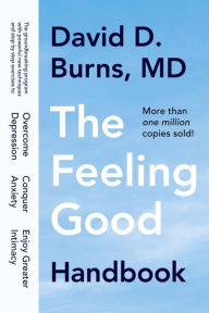 Title: The Feeling Good Handbook: The Groundbreaking Program with Powerful New Techniques and Step-by-Step Exercises to Overcome Depression, Conquer Anxiety, and Enjoy Greater Intimacy, Author: David D. Burns