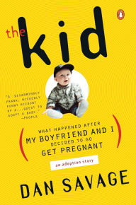 Title: The Kid: What Happened After My Boyfriend and I Decided to Go Get Pregnant, Author: Dan Savage