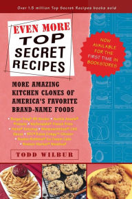 Title: Even More Top Secret Recipes: More Amazing Kitchen Clones of America's Favorite Brand-Name Foods, Author: Todd Wilbur