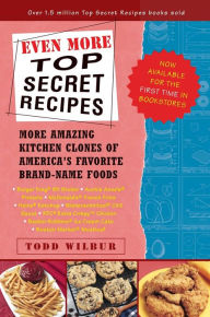 Title: Even More Top Secret Recipes: More Amazing Kitchen Clones of America's Favorite Brand-Name Foods: A Cookbook, Author: Todd Wilbur