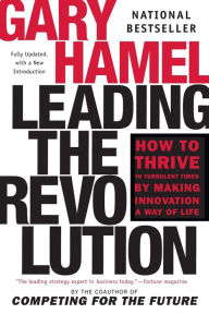 Title: Leading the Revolution: How to Thrive in Turbulent Times by Making Innovation a Way of Life, Author: Gary Hamel