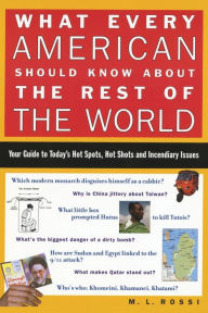 Title: What Every American Should Know About the Rest of the World: Your Guide to Today's Hot Spots, Hot Shots, and Incendiary Issues, Author: Melissa Rossi