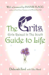 Title: The Grits (Girls Raised in the South) Guide to Life, Author: Deborah Ford