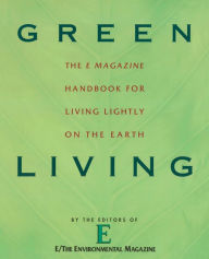 Title: Green Living: The E Magazine Handbook for Living Lightly on the Earth, Author: E Magazine