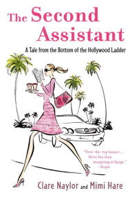 Title: The Second Assistant: A Tale from the Bottom of the Hollywood Ladder, Author: Clare Naylor