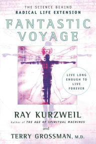 Title: Fantastic Voyage: Live Long Enough to Live Forever, Author: Ray Kurzweil