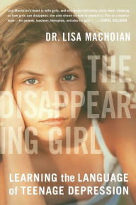 Title: The Disappearing Girl: Learning the Language of Teenage Depression, Author: Lisa Machoian