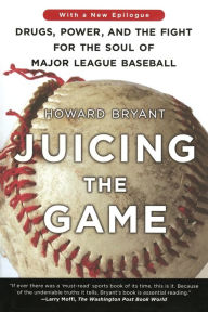 Title: Juicing the Game: Drugs, Power, and the Fight for the Soul of Major League Baseball, Author: Howard Bryant