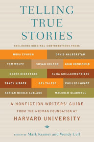 Title: Telling True Stories: A Nonfiction Writers' Guide from the Nieman Foundation at Harvard University, Author: Mark Kramer