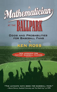 Title: A Mathematician at the Ballpark: Odds and Probabilities for Baseball Fans, Author: Ken Ross