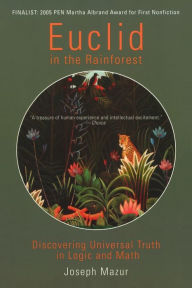 Title: Euclid in the Rainforest: Discovering Universal Truth in Logic and Math, Author: Joseph Mazur