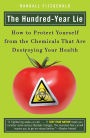 The Hundred-Year Lie: How to Protect Yourself from the Chemicals That Are Destroying Your Health