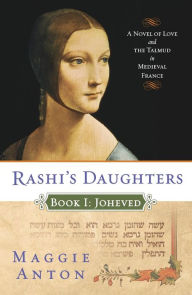 Title: Rashi's Daughters, Book I: Joheved: A Novel of Love and the Talmud in Medieval France, Author: Maggie Anton