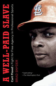 Title: A Well-Paid Slave: Curt Flood's Fight for Free Agency in Professional Sports, Author: Brad Snyder