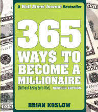 Title: 365 Ways to Become a Millionaire: (Without Being Born One), Author: Brian Koslow