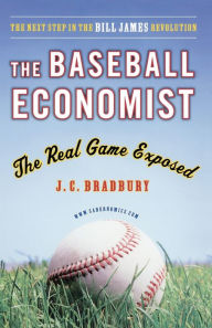 Title: The Baseball Economist: The Real Game Exposed, Author: J.C. Bradbury