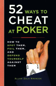 Title: 52 Ways to Cheat at Poker: How to Spot Them, Foil Them, and Defend Yourself Against Them, Author: Allan Kronzek