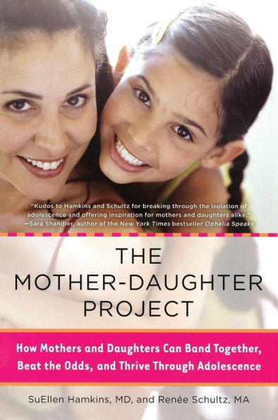 the Mother-Daughter Project: How Mothers and Daughters Can Band Together, Beat Odds, Thrive Through Adolescence