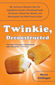 Title: Twinkie, Deconstructed: My Journey to Discover How the Ingredients Found in Processed Foods Are Grown, M ined (Yes, Mined), and Manipulated into What America Eats, Author: Steve Ettlinger