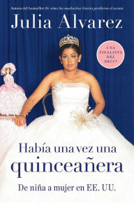 Title: Habia una vez una Quinceanera: De nina a mujer en USA (Once upon a Quinceanera: Coming of Age in the USA), Author: Julia Alvarez